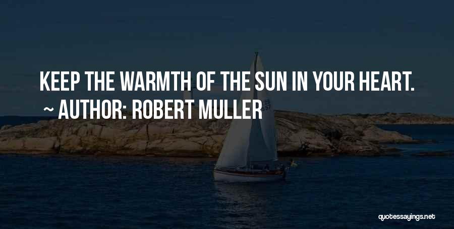 Robert Muller Quotes: Keep The Warmth Of The Sun In Your Heart.