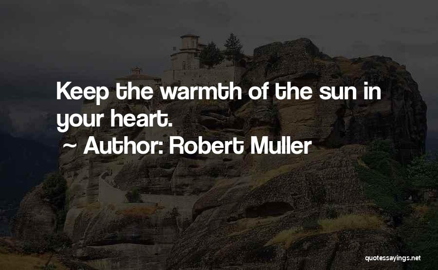 Robert Muller Quotes: Keep The Warmth Of The Sun In Your Heart.