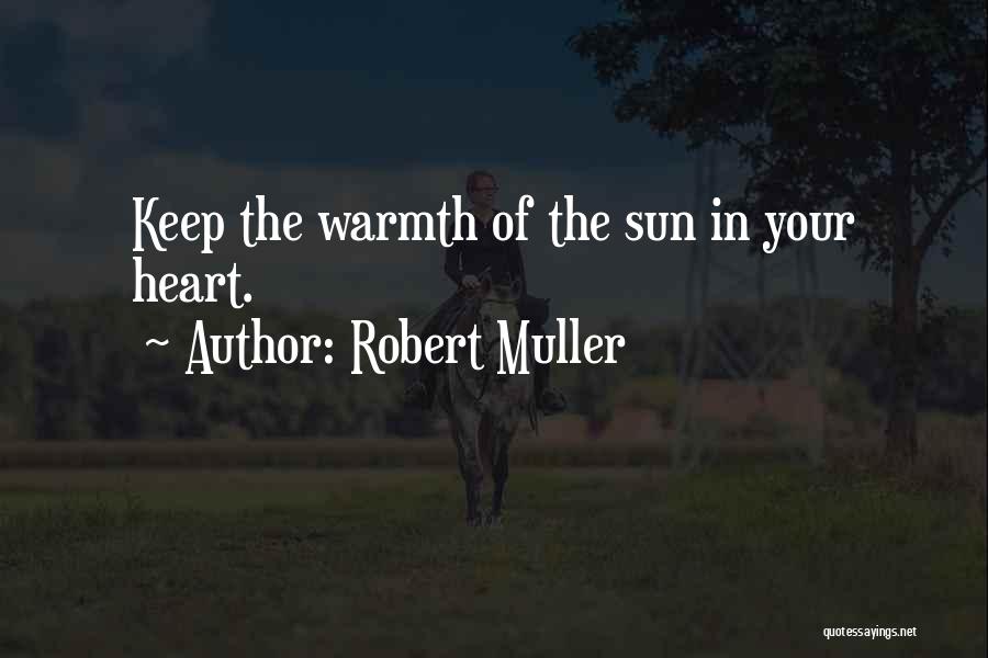 Robert Muller Quotes: Keep The Warmth Of The Sun In Your Heart.