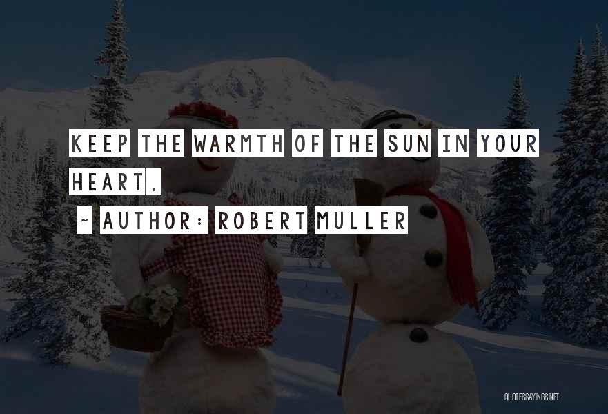 Robert Muller Quotes: Keep The Warmth Of The Sun In Your Heart.