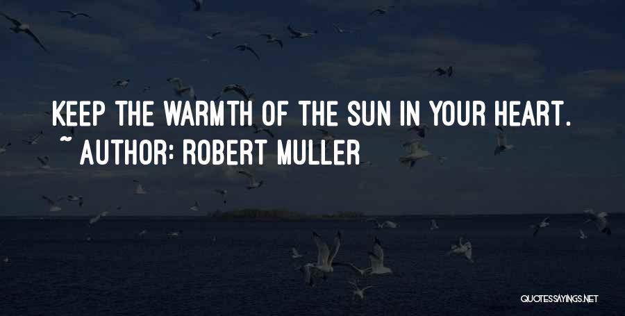 Robert Muller Quotes: Keep The Warmth Of The Sun In Your Heart.