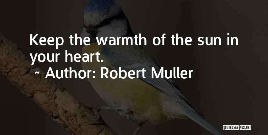 Robert Muller Quotes: Keep The Warmth Of The Sun In Your Heart.