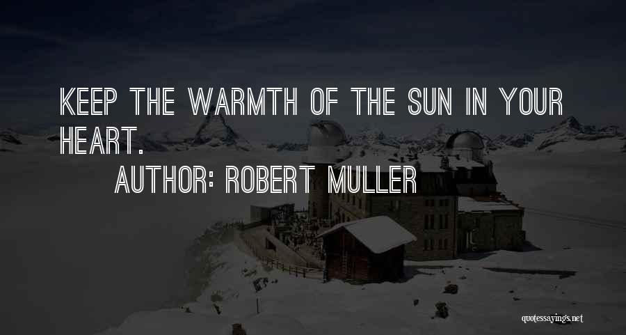 Robert Muller Quotes: Keep The Warmth Of The Sun In Your Heart.