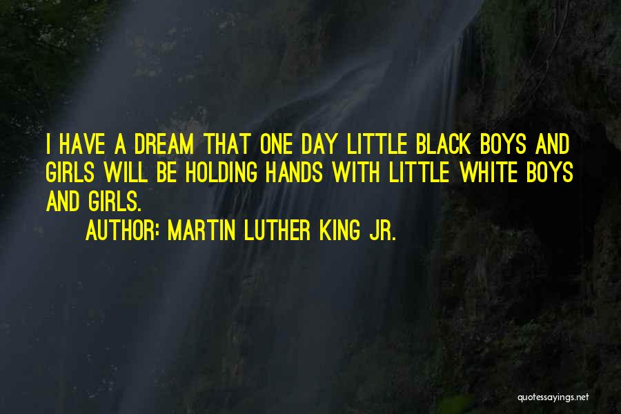 Martin Luther King Jr. Quotes: I Have A Dream That One Day Little Black Boys And Girls Will Be Holding Hands With Little White Boys