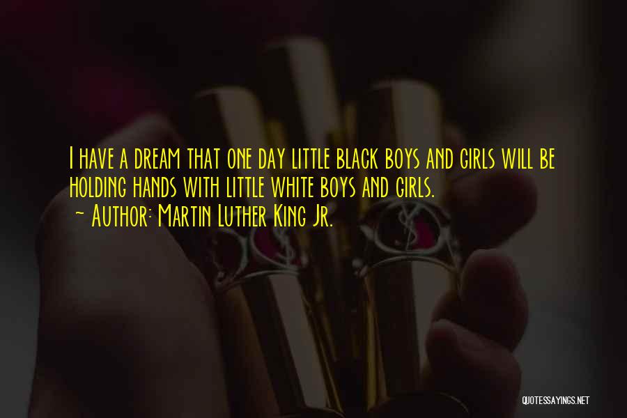 Martin Luther King Jr. Quotes: I Have A Dream That One Day Little Black Boys And Girls Will Be Holding Hands With Little White Boys