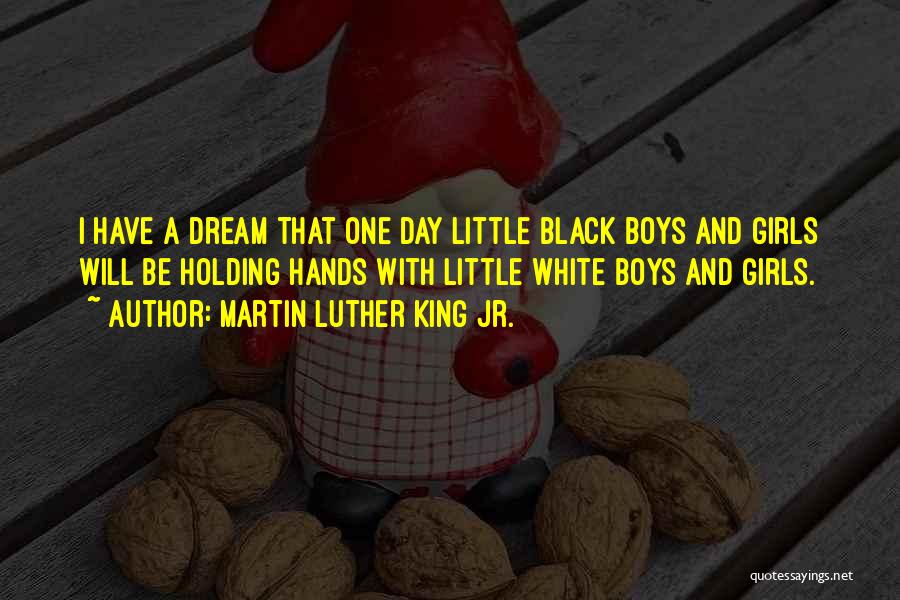 Martin Luther King Jr. Quotes: I Have A Dream That One Day Little Black Boys And Girls Will Be Holding Hands With Little White Boys