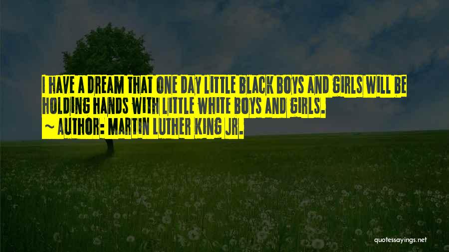 Martin Luther King Jr. Quotes: I Have A Dream That One Day Little Black Boys And Girls Will Be Holding Hands With Little White Boys