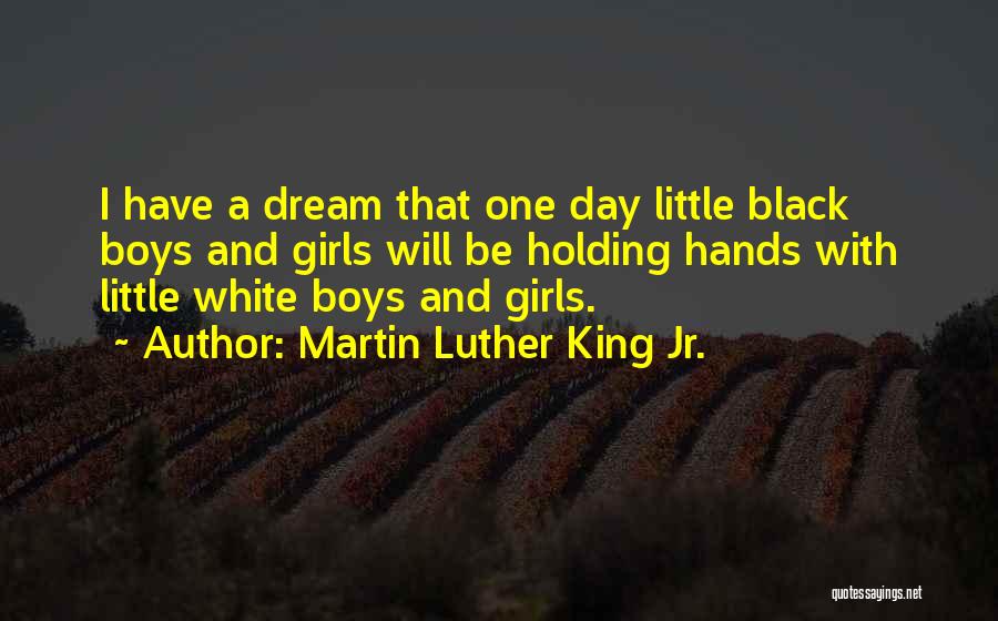 Martin Luther King Jr. Quotes: I Have A Dream That One Day Little Black Boys And Girls Will Be Holding Hands With Little White Boys