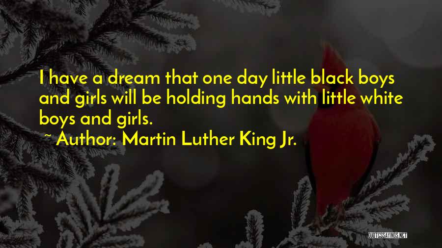 Martin Luther King Jr. Quotes: I Have A Dream That One Day Little Black Boys And Girls Will Be Holding Hands With Little White Boys