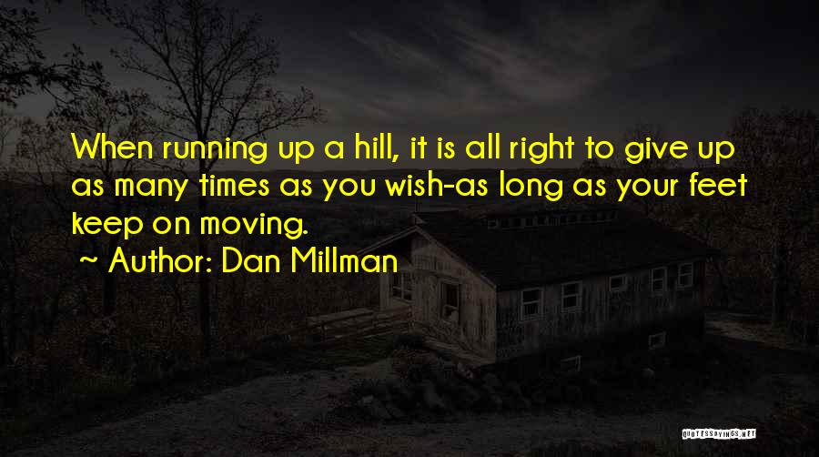 Dan Millman Quotes: When Running Up A Hill, It Is All Right To Give Up As Many Times As You Wish-as Long As