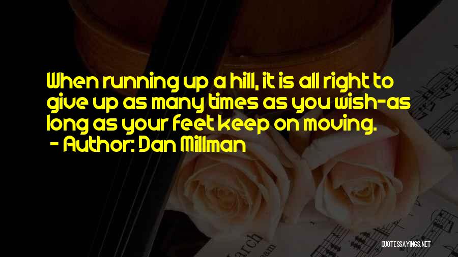 Dan Millman Quotes: When Running Up A Hill, It Is All Right To Give Up As Many Times As You Wish-as Long As