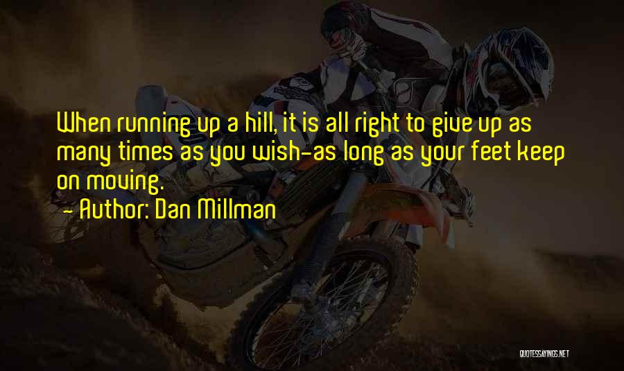 Dan Millman Quotes: When Running Up A Hill, It Is All Right To Give Up As Many Times As You Wish-as Long As