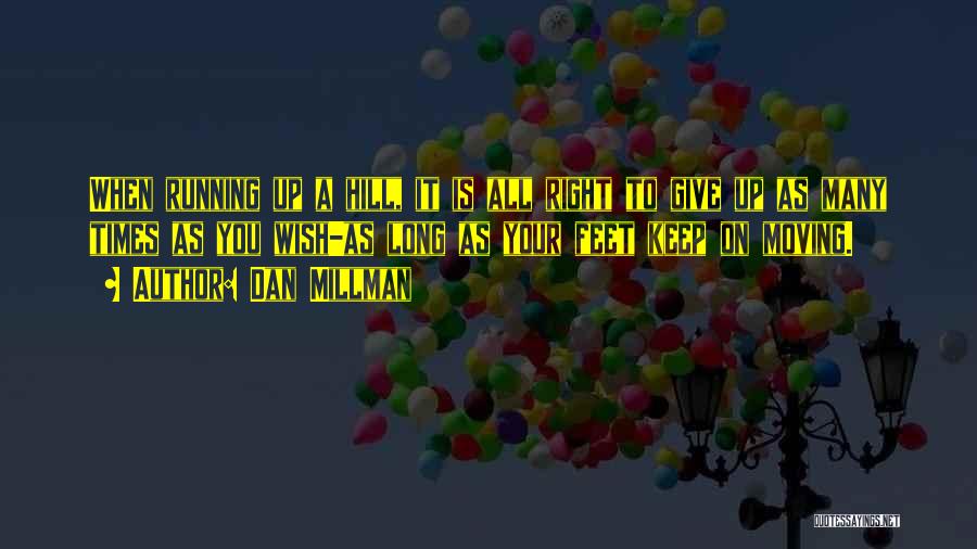 Dan Millman Quotes: When Running Up A Hill, It Is All Right To Give Up As Many Times As You Wish-as Long As