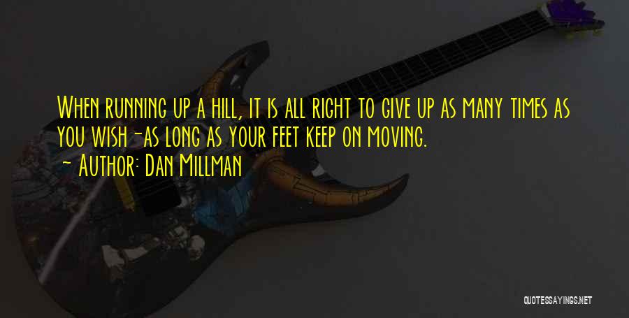 Dan Millman Quotes: When Running Up A Hill, It Is All Right To Give Up As Many Times As You Wish-as Long As