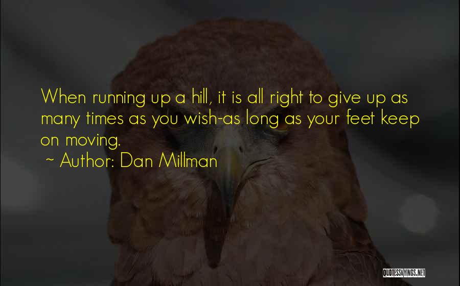 Dan Millman Quotes: When Running Up A Hill, It Is All Right To Give Up As Many Times As You Wish-as Long As