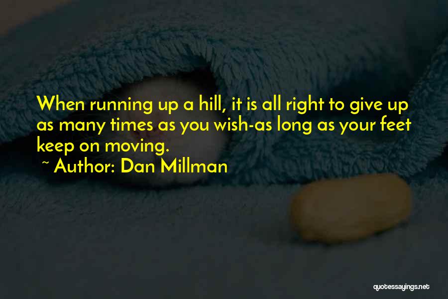 Dan Millman Quotes: When Running Up A Hill, It Is All Right To Give Up As Many Times As You Wish-as Long As