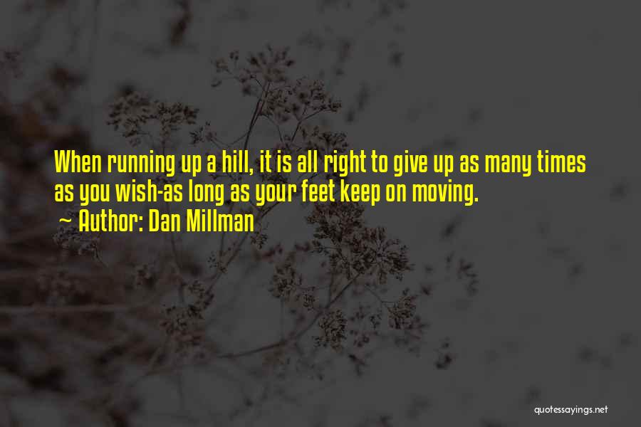 Dan Millman Quotes: When Running Up A Hill, It Is All Right To Give Up As Many Times As You Wish-as Long As