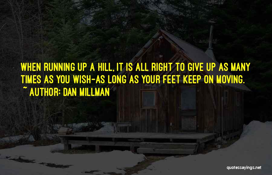 Dan Millman Quotes: When Running Up A Hill, It Is All Right To Give Up As Many Times As You Wish-as Long As