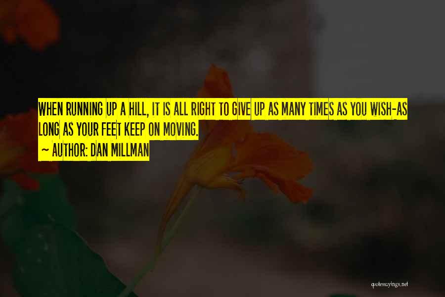 Dan Millman Quotes: When Running Up A Hill, It Is All Right To Give Up As Many Times As You Wish-as Long As