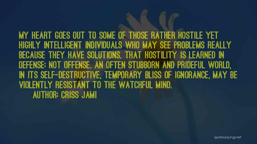 Criss Jami Quotes: My Heart Goes Out To Some Of Those Rather Hostile Yet Highly Intelligent Individuals Who May See Problems Really Because
