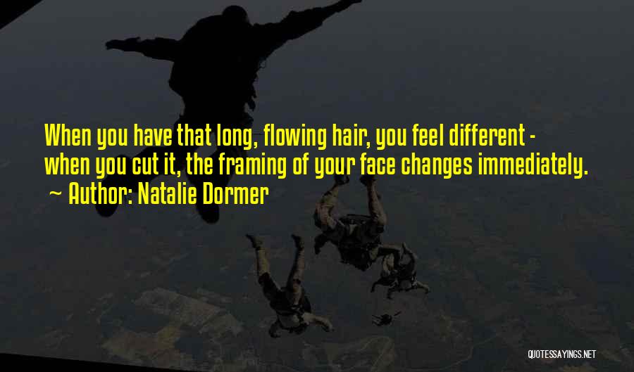 Natalie Dormer Quotes: When You Have That Long, Flowing Hair, You Feel Different - When You Cut It, The Framing Of Your Face