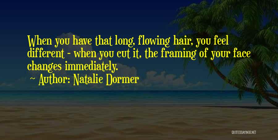 Natalie Dormer Quotes: When You Have That Long, Flowing Hair, You Feel Different - When You Cut It, The Framing Of Your Face
