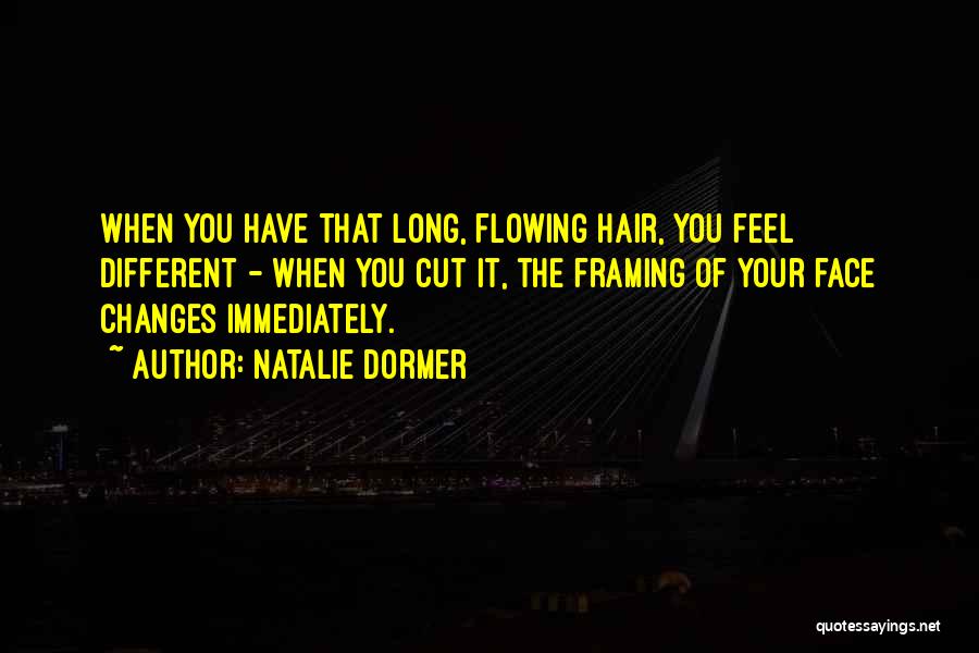 Natalie Dormer Quotes: When You Have That Long, Flowing Hair, You Feel Different - When You Cut It, The Framing Of Your Face