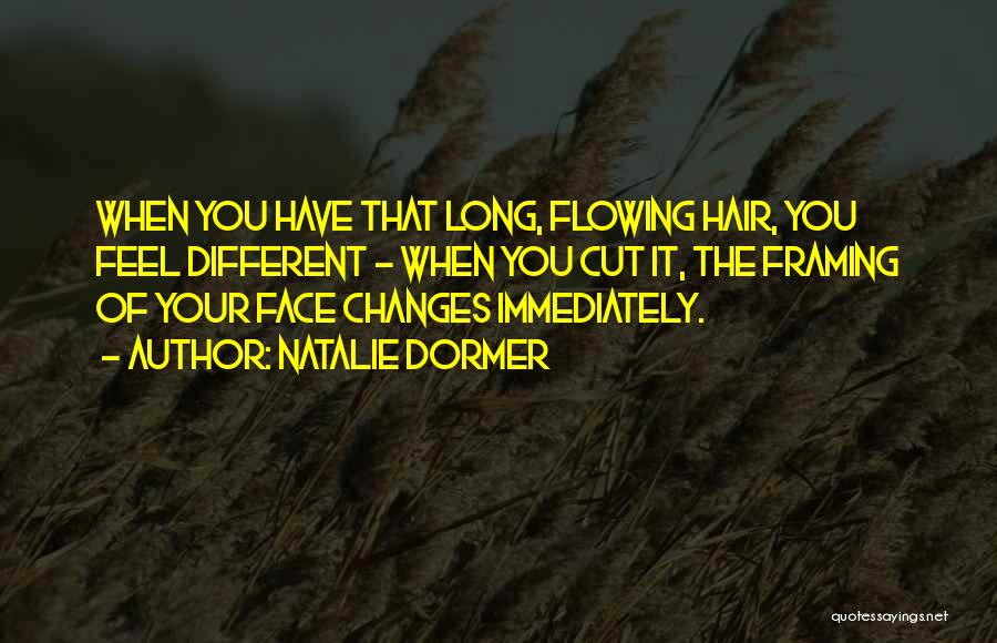 Natalie Dormer Quotes: When You Have That Long, Flowing Hair, You Feel Different - When You Cut It, The Framing Of Your Face