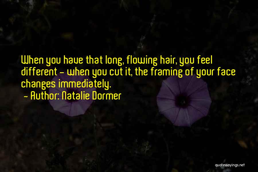 Natalie Dormer Quotes: When You Have That Long, Flowing Hair, You Feel Different - When You Cut It, The Framing Of Your Face