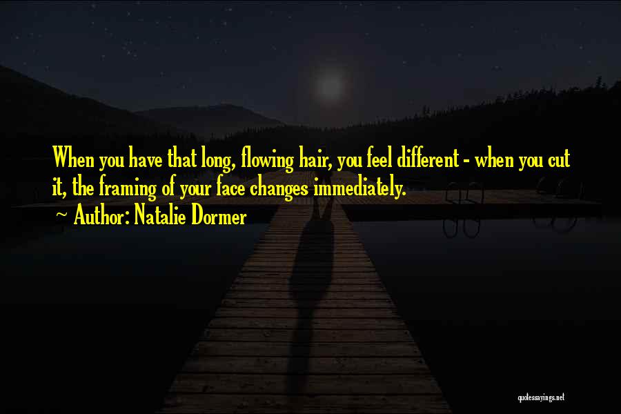 Natalie Dormer Quotes: When You Have That Long, Flowing Hair, You Feel Different - When You Cut It, The Framing Of Your Face