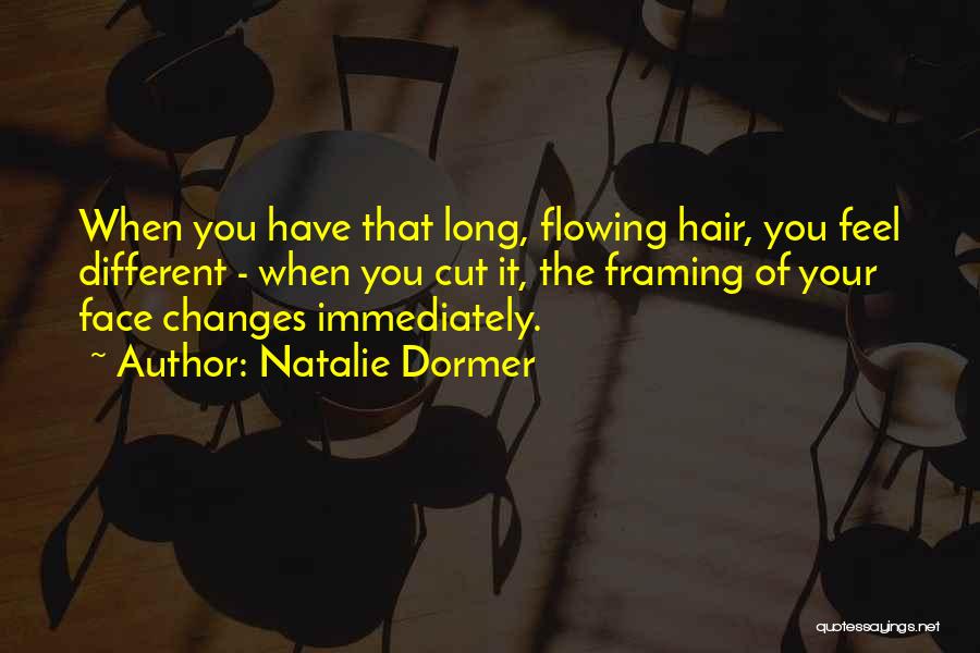 Natalie Dormer Quotes: When You Have That Long, Flowing Hair, You Feel Different - When You Cut It, The Framing Of Your Face