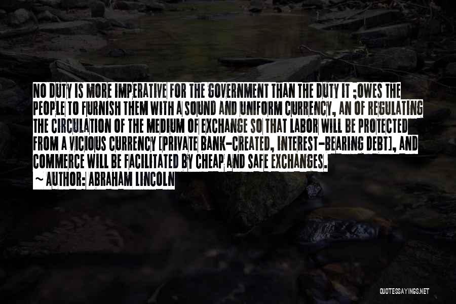 Abraham Lincoln Quotes: No Duty Is More Imperative For The Government Than The Duty It ;owes The People To Furnish Them With A