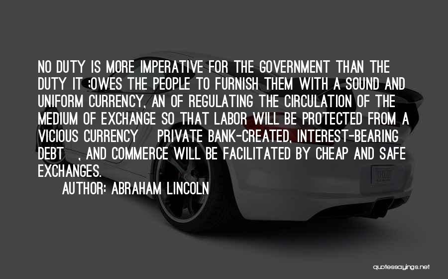 Abraham Lincoln Quotes: No Duty Is More Imperative For The Government Than The Duty It ;owes The People To Furnish Them With A