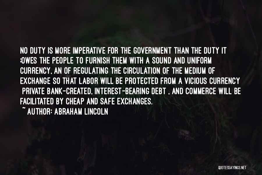 Abraham Lincoln Quotes: No Duty Is More Imperative For The Government Than The Duty It ;owes The People To Furnish Them With A