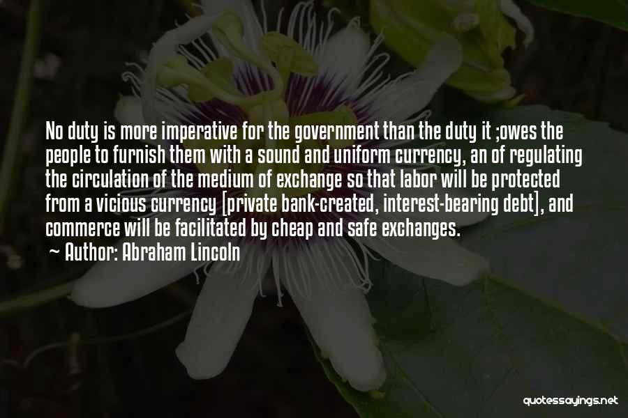 Abraham Lincoln Quotes: No Duty Is More Imperative For The Government Than The Duty It ;owes The People To Furnish Them With A