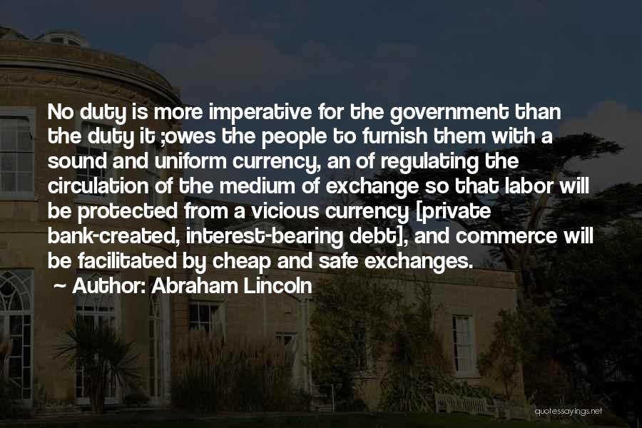 Abraham Lincoln Quotes: No Duty Is More Imperative For The Government Than The Duty It ;owes The People To Furnish Them With A