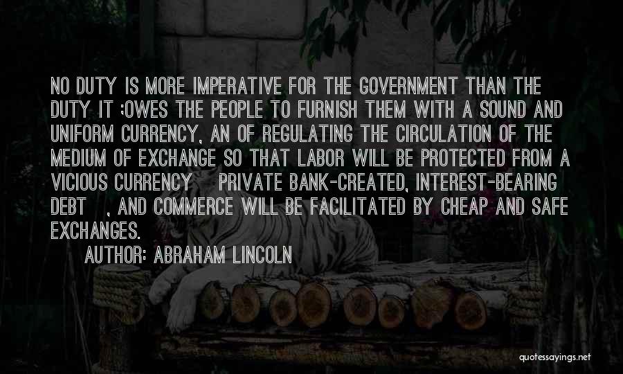 Abraham Lincoln Quotes: No Duty Is More Imperative For The Government Than The Duty It ;owes The People To Furnish Them With A