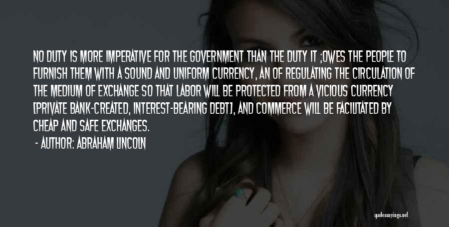 Abraham Lincoln Quotes: No Duty Is More Imperative For The Government Than The Duty It ;owes The People To Furnish Them With A