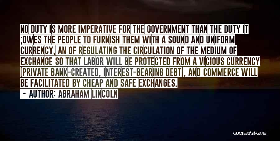 Abraham Lincoln Quotes: No Duty Is More Imperative For The Government Than The Duty It ;owes The People To Furnish Them With A