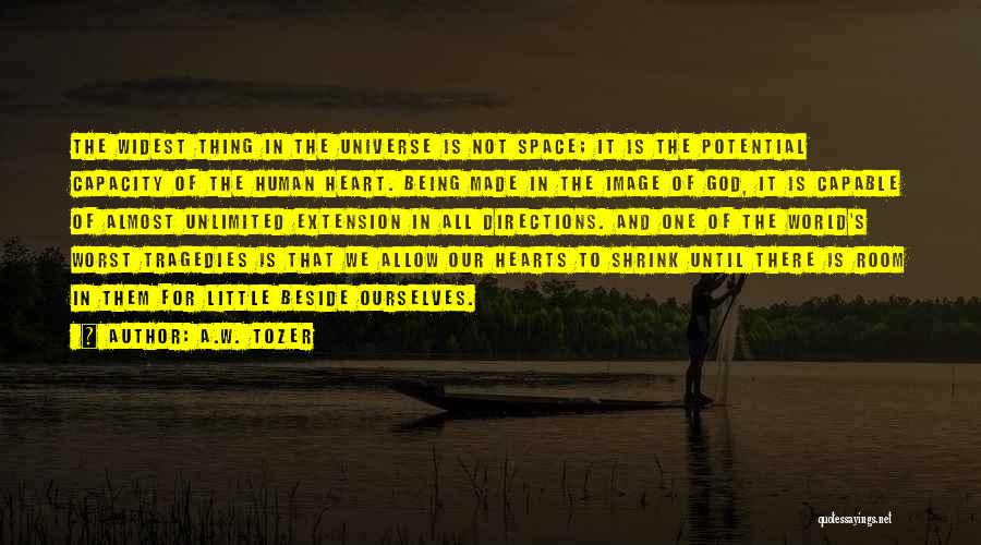 A.W. Tozer Quotes: The Widest Thing In The Universe Is Not Space; It Is The Potential Capacity Of The Human Heart. Being Made