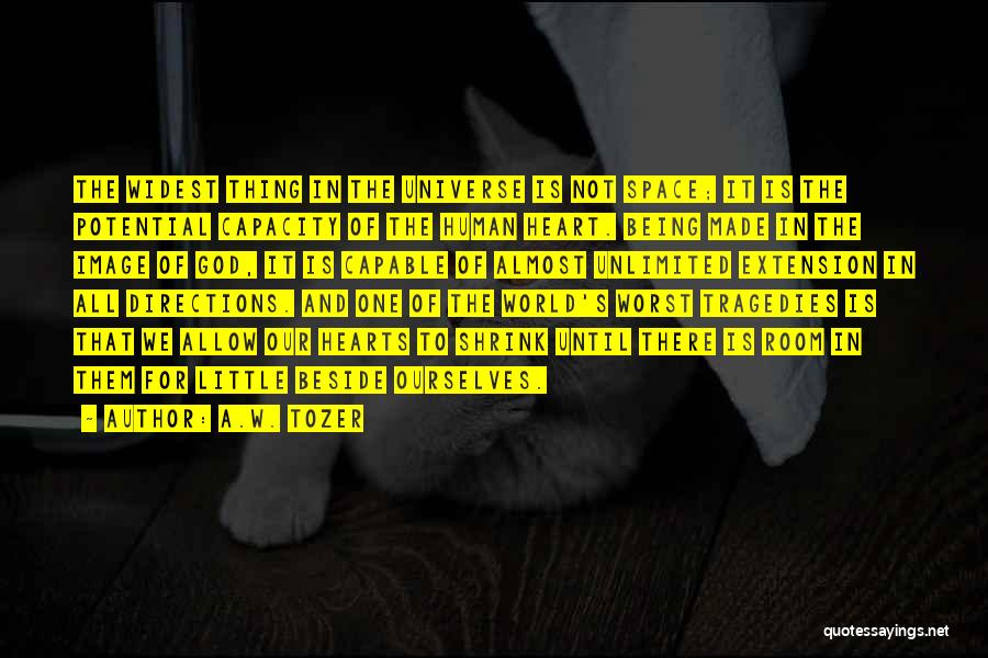 A.W. Tozer Quotes: The Widest Thing In The Universe Is Not Space; It Is The Potential Capacity Of The Human Heart. Being Made