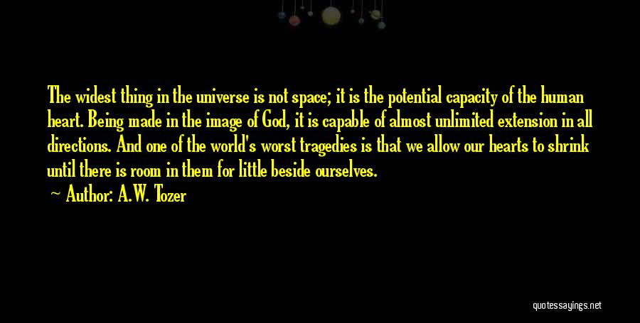 A.W. Tozer Quotes: The Widest Thing In The Universe Is Not Space; It Is The Potential Capacity Of The Human Heart. Being Made