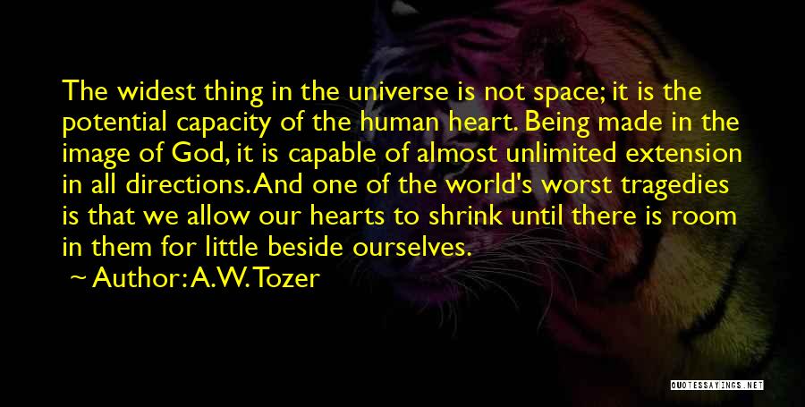 A.W. Tozer Quotes: The Widest Thing In The Universe Is Not Space; It Is The Potential Capacity Of The Human Heart. Being Made