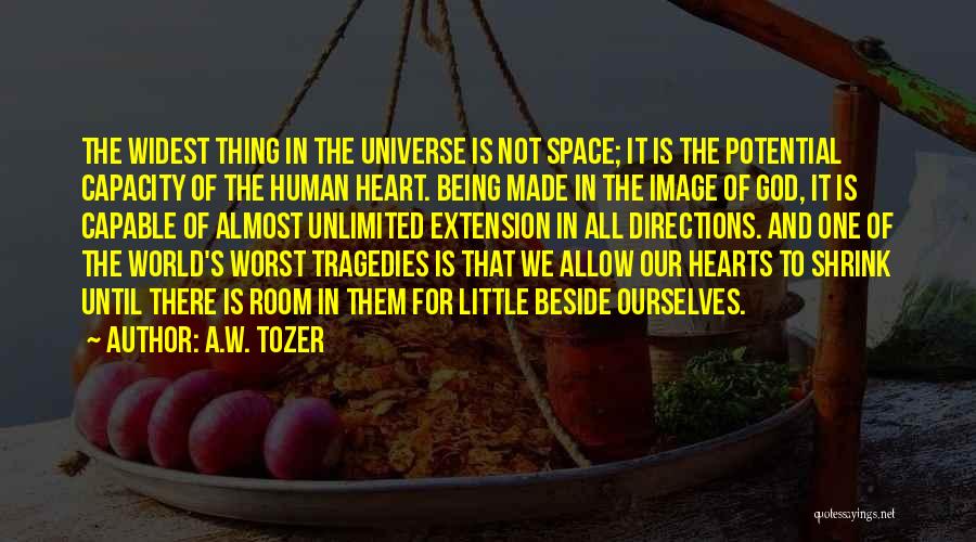 A.W. Tozer Quotes: The Widest Thing In The Universe Is Not Space; It Is The Potential Capacity Of The Human Heart. Being Made