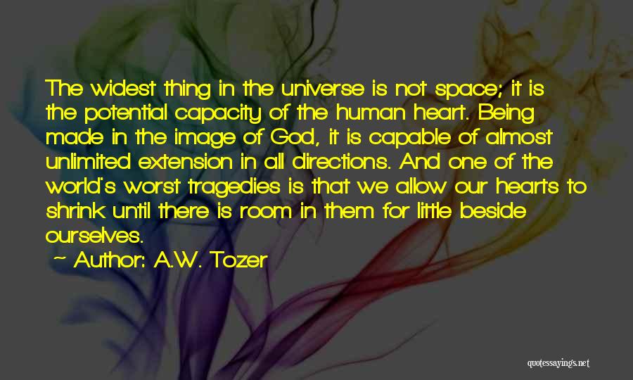 A.W. Tozer Quotes: The Widest Thing In The Universe Is Not Space; It Is The Potential Capacity Of The Human Heart. Being Made