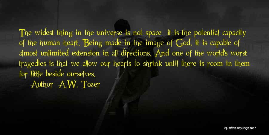 A.W. Tozer Quotes: The Widest Thing In The Universe Is Not Space; It Is The Potential Capacity Of The Human Heart. Being Made