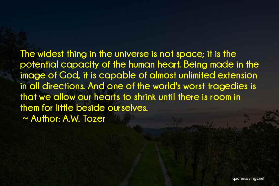 A.W. Tozer Quotes: The Widest Thing In The Universe Is Not Space; It Is The Potential Capacity Of The Human Heart. Being Made