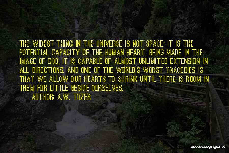 A.W. Tozer Quotes: The Widest Thing In The Universe Is Not Space; It Is The Potential Capacity Of The Human Heart. Being Made