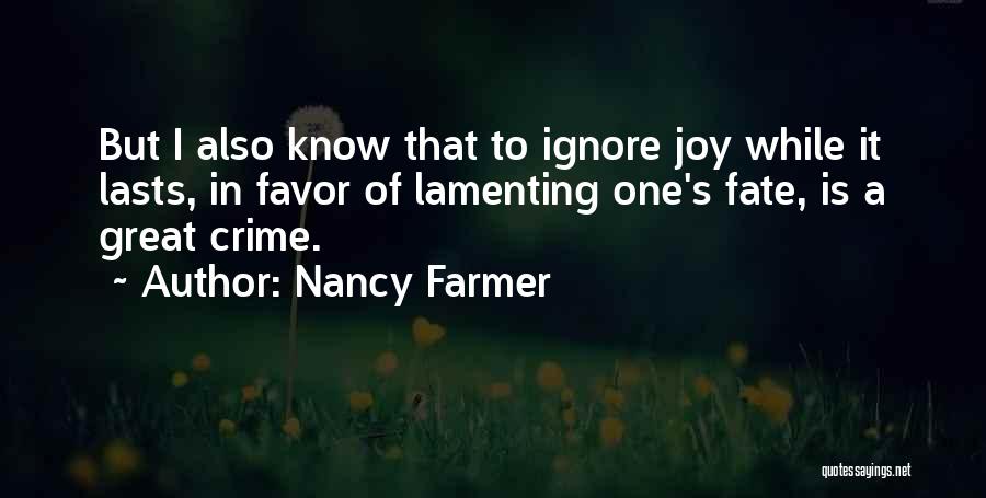 Nancy Farmer Quotes: But I Also Know That To Ignore Joy While It Lasts, In Favor Of Lamenting One's Fate, Is A Great