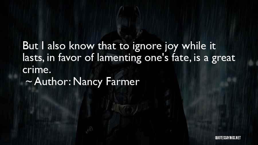 Nancy Farmer Quotes: But I Also Know That To Ignore Joy While It Lasts, In Favor Of Lamenting One's Fate, Is A Great